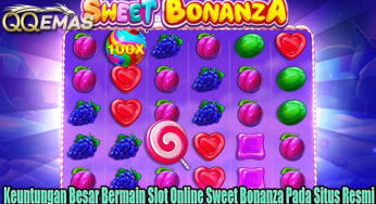 Keuntungan Besar Bermain Slot Online Sweet Bonanza Pada Situs Resmi