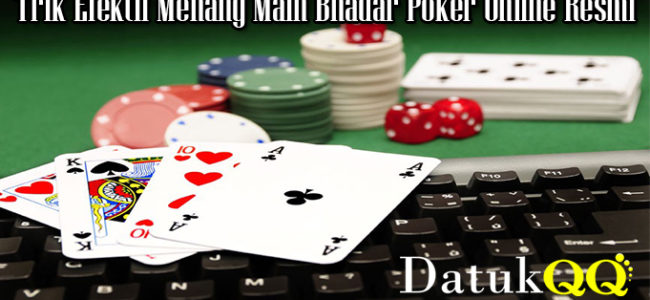 Trik Efektif Menang Main Bnadar Poker Online Resmi