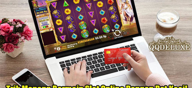 Trik Menang Bermain Slot Online Dengan Bet Kecil