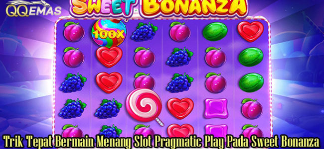 Trik Tepat Bermain Menang Slot Pragmatic Play Pada Sweet Bonanza