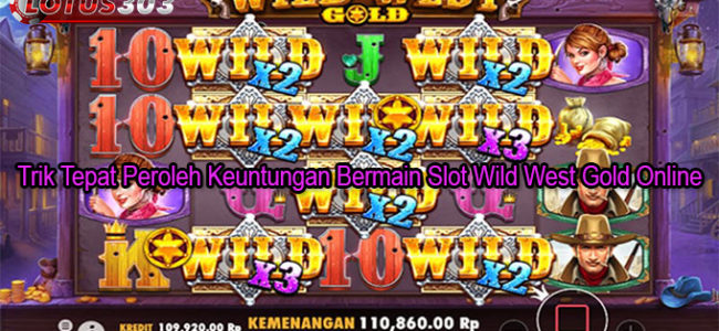 Trik Tepat Peroleh Keuntungan Bermain Slot Wild West Gold Online