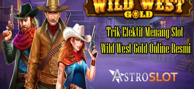 Trik Efektif Menang Slot Wild West Gold Online Resmi
